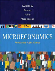 Title: Microeconomics: Private and Public Choice / Edition 12, Author: James D. Gwartney