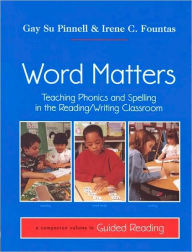 Title: Word Matters: Teaching Phonics and Spelling in the Reading/Writing Classroom, Author: Irene Fountas