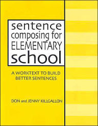 Title: Sentence Composing for Elementary School: A Worktext to Build Better Sentences / Edition 1, Author: Donald Killgallon