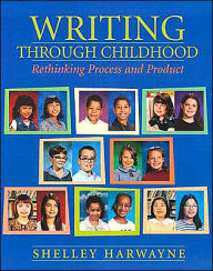 Title: Writing Through Childhood: Rethinking Process and Product / Edition 1, Author: Shelley Harwayne