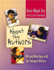 Title: About the Authors: Writing Workshop with Our Youngest Writers / Edition 1, Author: Katie Wood Ray