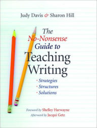 Title: The No-Nonsense Guide to Teaching Writing: Strategies, Structures, and Solutions / Edition 1, Author: Judy Davis