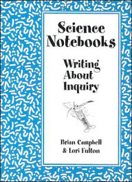 Title: Science Notebooks: Writing About Inquiry / Edition 1, Author: Lori Fulton