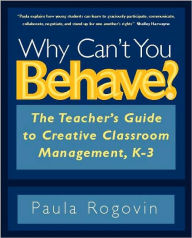 Why Can't You Behave?: The Teacher's Guide to Creative Classroom Management, K-3 / Edition 1