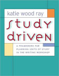 Alternative view 1 of Study Driven: A Framework for Planning Units of Study in the Writing Workshop / Edition 1