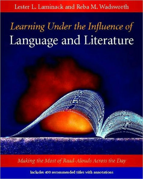 Learning Under the Influence of Language and Literature: Making the Most of Read-Alouds Across the Day / Edition 1