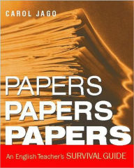 Title: Papers, Papers, Papers: An English Teacher's Survival Guide / Edition 1, Author: Carol Jago