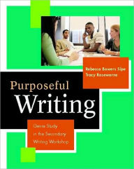 Title: Purposeful Writing: Genre Study in the Secondary Writing Workshop / Edition 1, Author: Rebecca Bowers Sipe