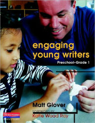 Title: Engaging Young Writers, Preschool-Grade 1, Author: Matt Glover