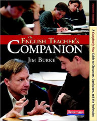 Title: The English Teacher's Companion, Fourth Edition: A Completely New Guide to Classroom, Curriculum, and the Profession / Edition 4, Author: Jim Burke