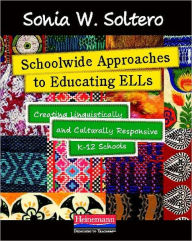 Title: Schoolwide Approaches to Educating ELLs: Creating Linguistically and Culturally Responsive K-12 Schools, Author: Sonia Soltero