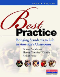 Title: Best Practice, Fourth Edition: Bringing Standards to Life in America's Classrooms / Edition 4, Author: Steven Zemelman