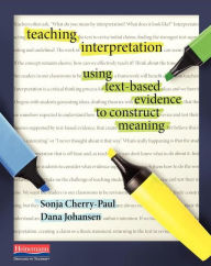 Title: Teaching Interpretation: Using Text-Based Evidence to Construct Meaning, Author: Sonja Cherry-Paul