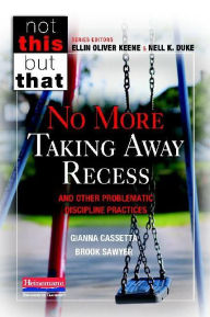 Title: No More Taking Away Recess and Other Problematic Discipline Practices, Author: Gianna Cassetta