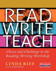 Title: Read Write Teach: Choice and Challenge in the Reading-Writing Workshop, Author: Linda Rief