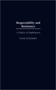 Title: Respectability and Resistance: A History of Sophiatown, Author: David Goodhew