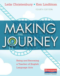Title: Making the Journey, Fourth Edition: Being and Becoming a Teacher of English Language Arts / Edition 4, Author: Leila Christenbury