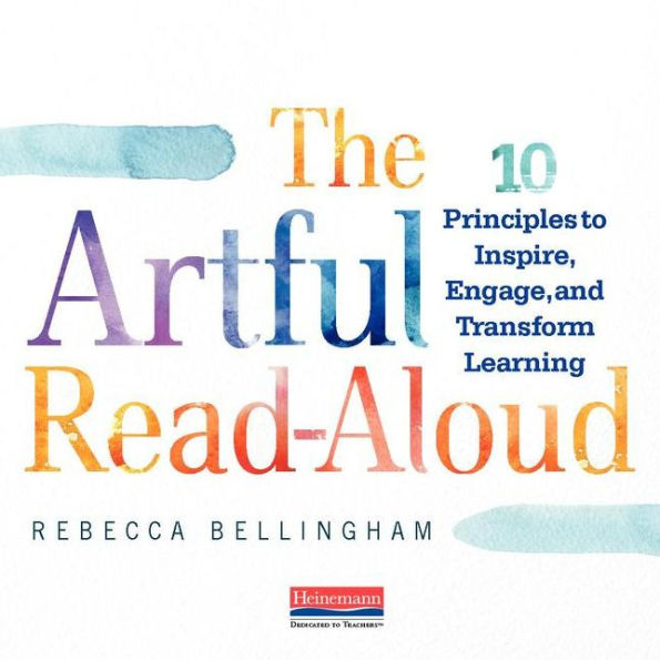 The Artful Read-Aloud: 10 Principles to Inspire, Engage, and Transform Learning