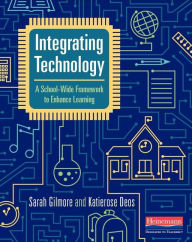 Title: Integrating Technology: A School-Wide Framework to Enhance Learning, Author: Sarah Gilmore