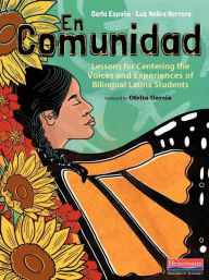 Title: En Comunidad: Lessons for Centering the Voices and Experiences of Bilingual Latinx Students, Author: Carla Espaïa