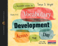 Title: A Teacher's Guide to Vocabulary Development Across the Day: The Classroom Essentials Series, Author: Tanya S. Wright