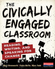 Title: The Civically Engaged Classroom: Reading, Writing, and Speaking for Change, Author: Mary Ehrenworth