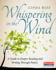 Title: Whispering in the Wind: A Guide to Deeper Reading and Writing Through Poetry, Author: Linda Rief