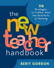 Title: The New Teacher Handbook: 110 Strategies to Problem-Solve the Hard Parts of Teaching, Author: Berit Gordon