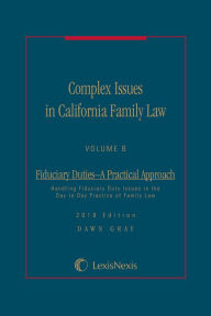 Complex Issues in California Family Law - Volume B: Fiduciary Duties - A Practical Approach