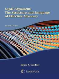 Legal Argument: The Structure and Language of Effective Advocacy