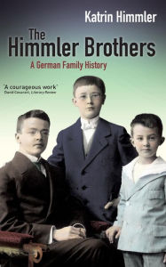 Title: The Himmler Brothers: A German Family History, Author: Katrin Himmler