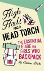 High Heels and a Head Torch: A Survival Guide for Girls Who Backpack