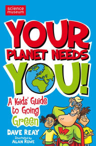 Title: Your Planet Needs You!: A Kid's Guide to Going Green, Author: Dave Reay