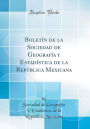 Boletín de la Sociedad de Geografía y Estadística de la República Mexicana (Classic Reprint)
