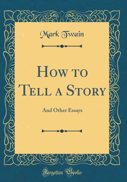 How to Tell a Story: And Other Essays (Classic Reprint)