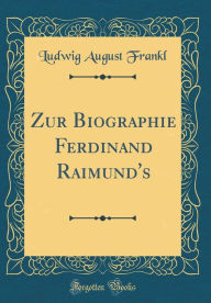 Title: Zur Biographie Ferdinand Raimund's (Classic Reprint), Author: Ludwig August Frankl