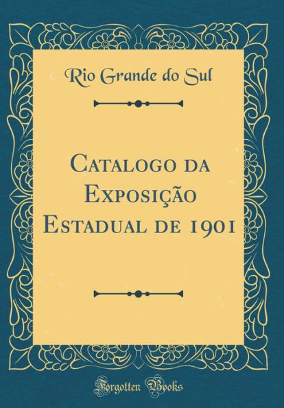 Catalogo da Exposição Estadual de 1901 (Classic Reprint)