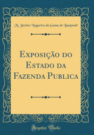 Title: Exposição do Estado da Fazenda Publica (Classic Reprint), Author: M. Jacinto Nogueira da Gama de Baependi