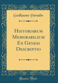 Title: Historiarum Memorabilium Ex Genesi Descriptio (Classic Reprint), Author: Guillaume Paradin