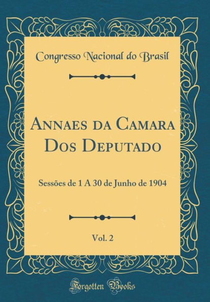 Annaes da Camara Dos Deputado, Vol. 2: Sessões de 1 A 30 de Junho de 1904 (Classic Reprint)
