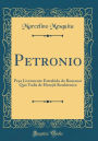 Petronio: Peça Livremente Extrahida do Romance Quo Vadis de Henryk Sienkiewicz (Classic Reprint)