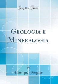Title: Geologia e Mineralogia (Classic Reprint), Author: Henrique Praguer