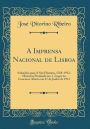 A Imprensa Nacional de Lisboa: Subsídios para A Sua História, 1768-1912, Memoria Premiada em 1. Lugar no Concurso Aberto em 27 de Junho de 1912 (Classic Reprint)