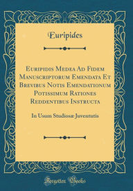 Title: Euripidis Medea Ad Fidem Manuscriptorum Emendata Et Brevibus Notis Emendationum Potissimum Rationes Reddentibus Instructa: In Usum Studiosæ Juventutis (Classic Reprint), Author: Euripides Euripides