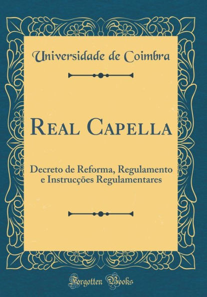Real Capella: Decreto de Reforma, Regulamento e Instrucções Regulamentares (Classic Reprint)