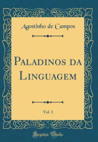 Title: Paladinos da Linguagem, Vol. 1 (Classic Reprint), Author: Agostinho de Campos