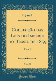 Title: Collecção das Leis do Imperio do Brasil de 1859, Vol. 20: Parte I (Classic Reprint), Author: Brazil Brazil