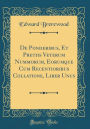 De Ponderibus, Et Pretiis Veterum Nummorum, Eorumque Cum Recentioribus Collatione, Liber Unus (Classic Reprint)