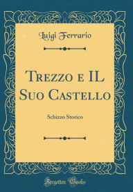 Title: Trezzo e IL Suo Castello: Schizzo Storico (Classic Reprint), Author: Luigi Ferrario