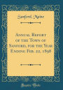 Annual Report of the Town of Sanford, for the Year Ending Feb. 22, 1898 (Classic Reprint)